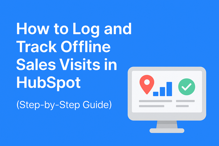 How to Log and Track Offline Sales Visits in HubSpot (Step-by-Step Guide)